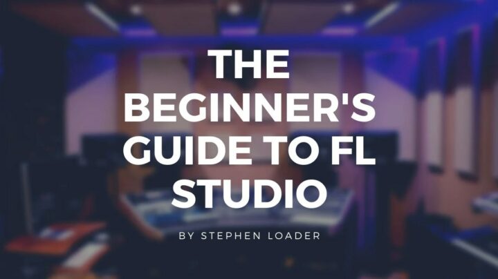  The Beginner's Guide to FL Studio 20