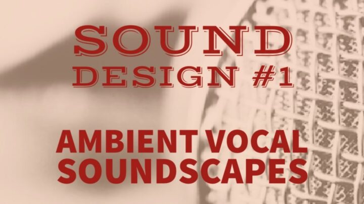 Sound Design - Ambient Vocal Soundscapes